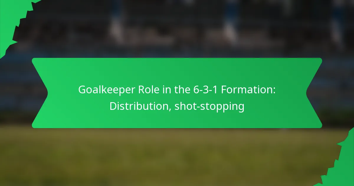 Goalkeeper Role in the 6-3-1 Formation: Distribution, shot-stopping