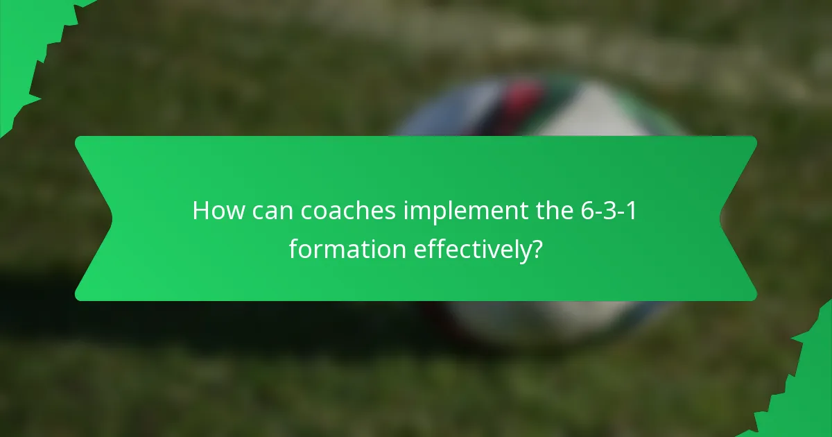 How can coaches implement the 6-3-1 formation effectively?