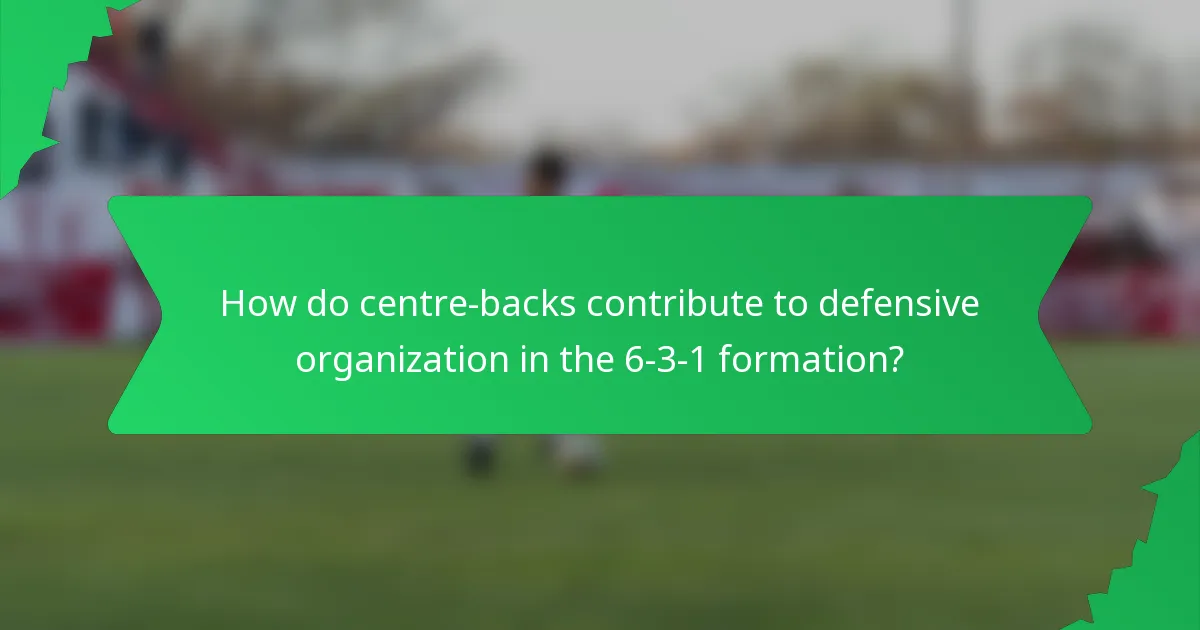 How do centre-backs contribute to defensive organization in the 6-3-1 formation?