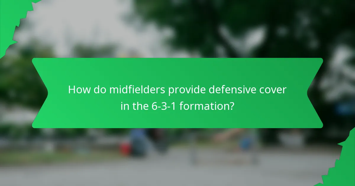 How do midfielders provide defensive cover in the 6-3-1 formation?