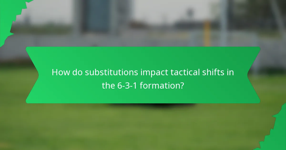 How do substitutions impact tactical shifts in the 6-3-1 formation?