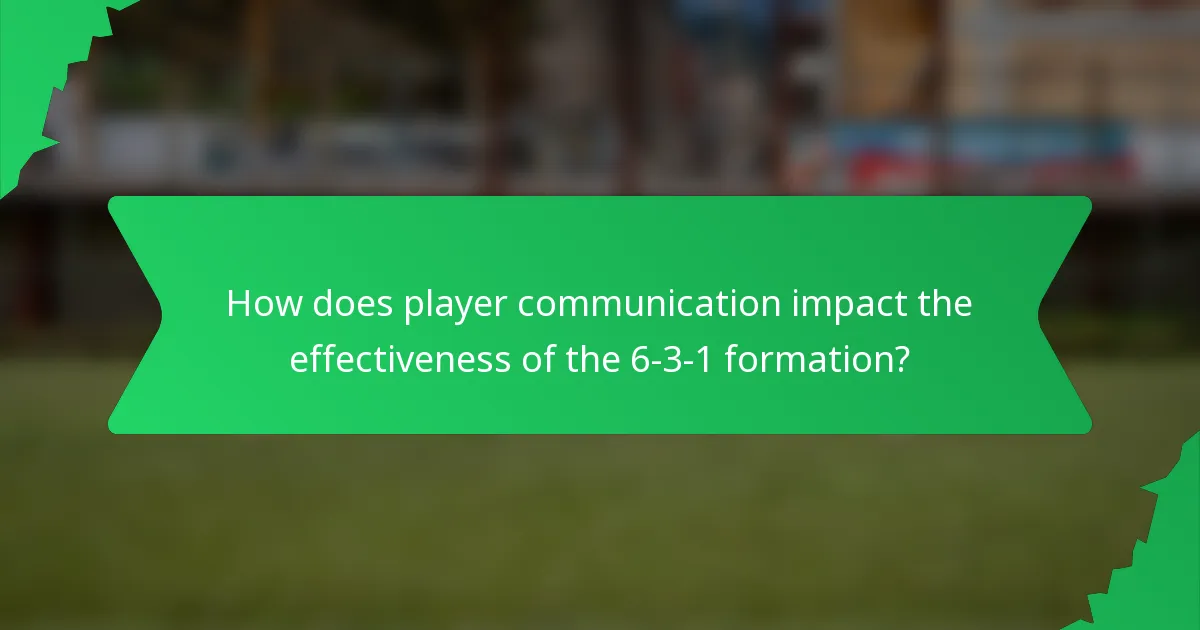 How does player communication impact the effectiveness of the 6-3-1 formation?