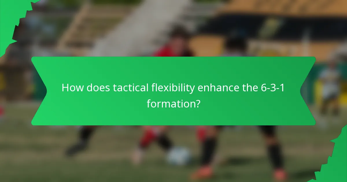 How does tactical flexibility enhance the 6-3-1 formation?