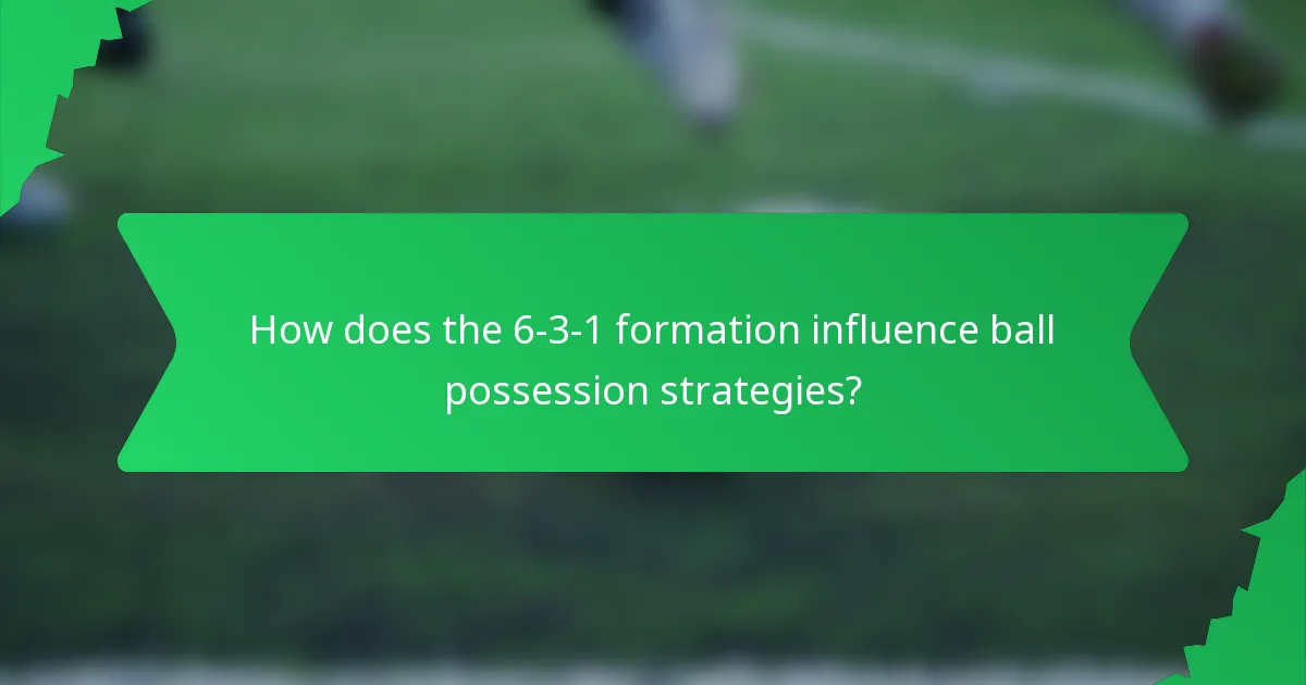 How does the 6-3-1 formation influence ball possession strategies?