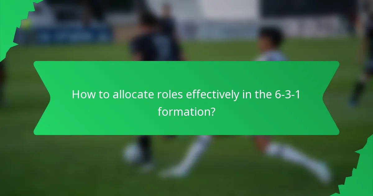 How to allocate roles effectively in the 6-3-1 formation?