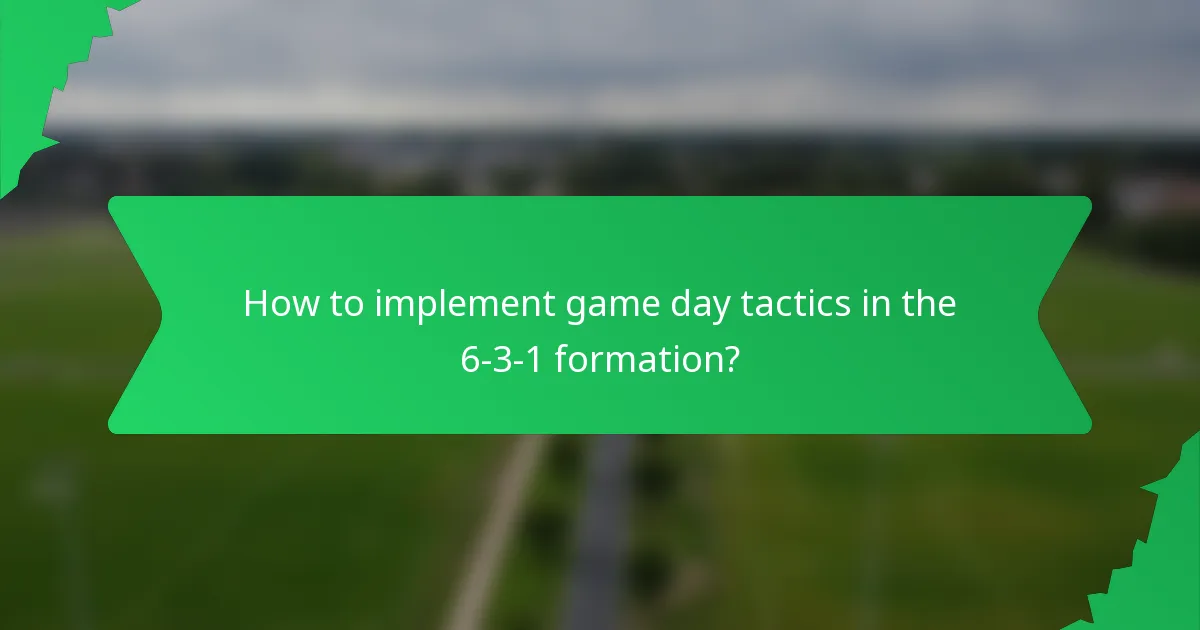 How to implement game day tactics in the 6-3-1 formation?