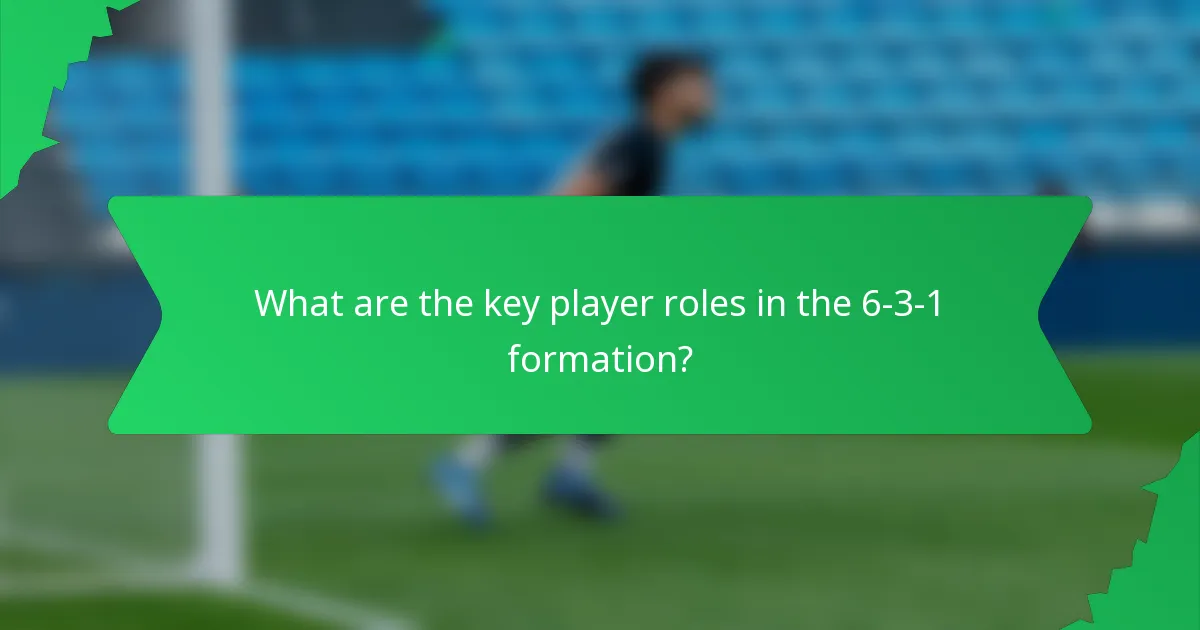 What are the key player roles in the 6-3-1 formation?