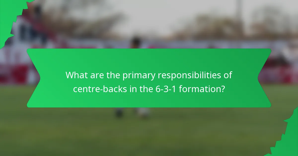 What are the primary responsibilities of centre-backs in the 6-3-1 formation?
