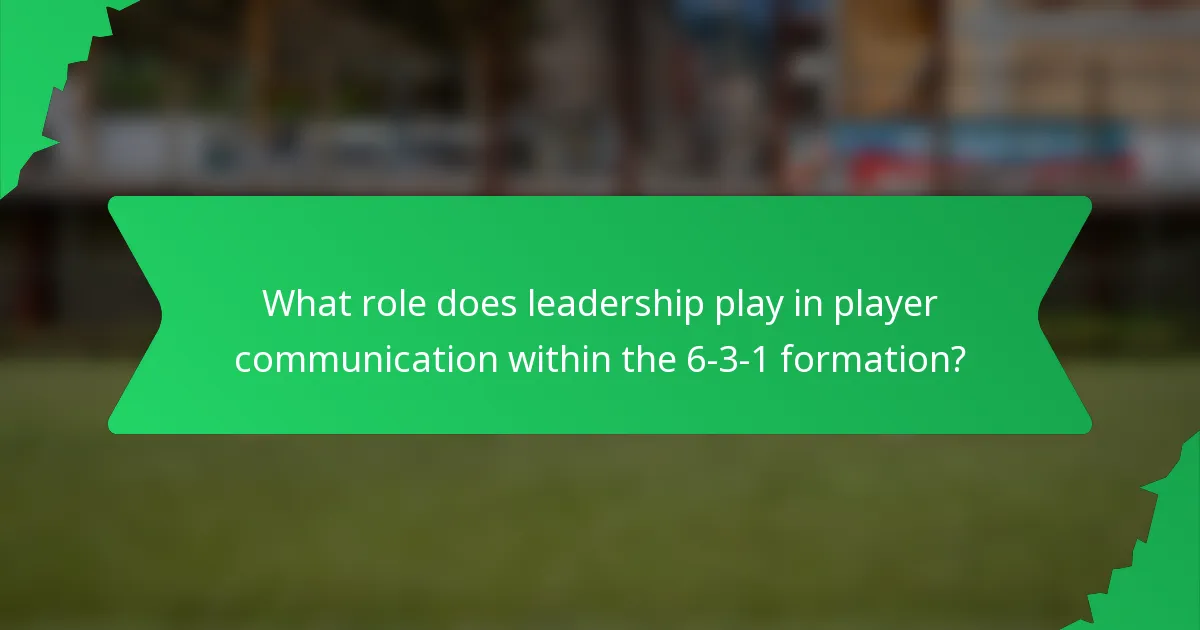 What role does leadership play in player communication within the 6-3-1 formation?