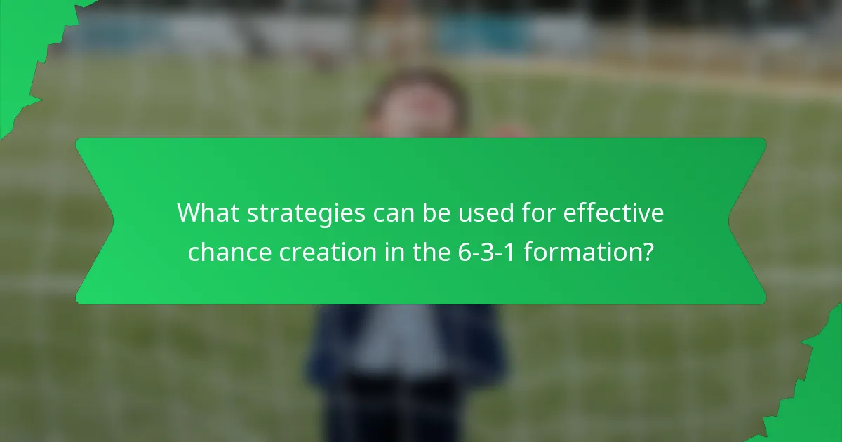 What strategies can be used for effective chance creation in the 6-3-1 formation?