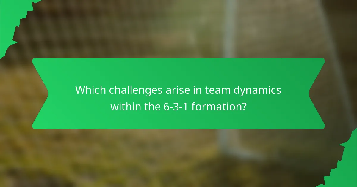 Which challenges arise in team dynamics within the 6-3-1 formation?