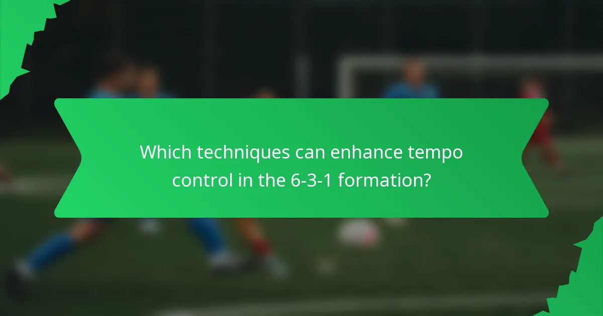 Which techniques can enhance tempo control in the 6-3-1 formation?